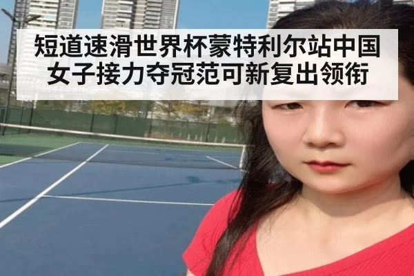 短道速滑世界杯蒙特利尔站中国女子接力夺冠范可新复出领衔
